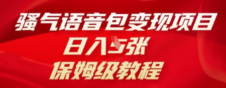 骚气语音包变现项目，日入5张，保姆级教程-轻创终点站